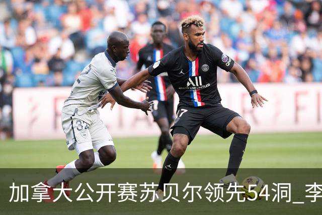 加拿大公开赛苏贝尔领先54洞 李昊桐79杆大滑坡